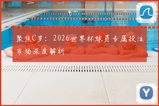聚焦C罗：2026世界杯球员专属投注市场深度解析