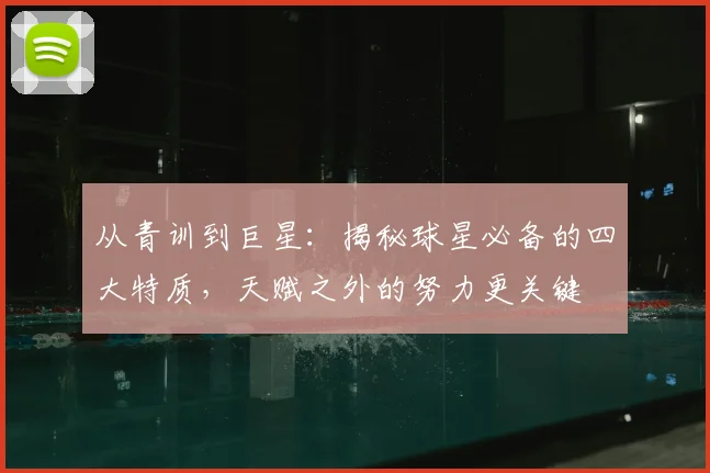 从青训到巨星：揭秘球星必备的四大特质，天赋之外的努力更关键