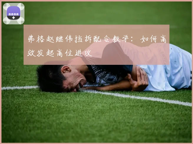 弗格赵继伟挡拆配合教学：如何高效发起高位进攻